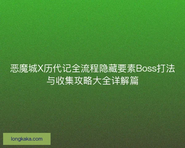 恶魔城X历代记全流程隐藏要素Boss打法与收集攻略大全详解篇