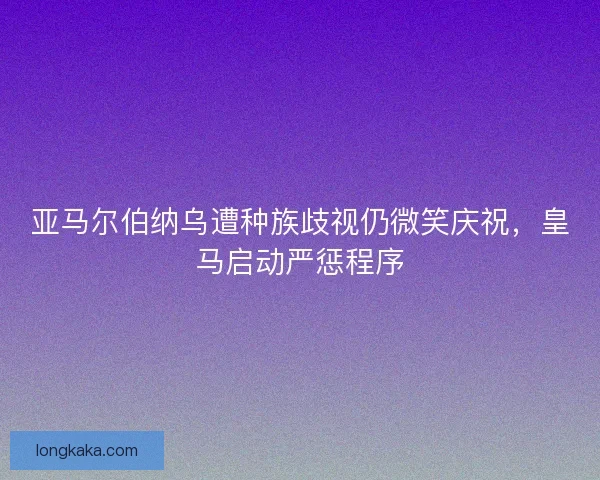 亚马尔伯纳乌遭种族歧视仍微笑庆祝，皇马启动严惩程序